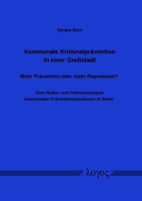 Abbildung von: Kommunale Kriminalprävention in einer Großstadt -- Mehr Prävention oder mehr Repression? Eine Risiko- und Potenzialanalyse kommunaler Präventionsstrukturen in Berlin - Logos Berlin