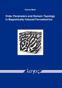 Enlarge image Cover: Order Parameters and Domain Topology in Magnetically Induced Ferroelectrics - Logos Berlin