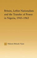 Cover: Britain, Leftist Nationalists and the Transfer of Power in Nigeria, 1945-1965 - Routledge