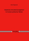 Cover: Staatliches Schuldenmanagement im Kontext politischer Wahlen - Logos Berlin