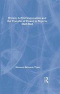 Cover: Britain, Leftist Nationalists and the Transfer of Power in Nigeria, 1945-1965 - Routledge