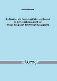 Abbildung von: Die Gesamt- und Konzernbetriebsvereinbarung im Betriebsübergang und bei Umwandlung nach dem Umwandlungsgesetz - Logos Berlin