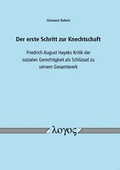 Cover: Der erste Schritt zur Knechtschaft. Friedrich August Hayeks Kritik der sozialen Gerechtigkeit als Schl&uuml;ssel zu seinem Gesamtwerk - Logos Berlin