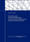 Cover: Entwicklung einer referenzmodellbasierten Unternehmensarchitektur f&uuml;r die Telekommunikationsindustrie - Logos Berlin