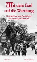 Cover: Mit dem Esel auf die Wartburg - Geschichten und Anekdoten aus dem alten Eisenach - Wartberg