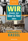 Cover: Wir Kinder der 60er & 70er Jahre. Aufgewachsen in Kassel - Wartberg