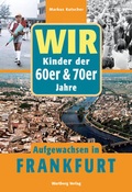 Cover: Wir Kinder der 60er & 70er Jahre - Aufgewachsen in Frankfurt - Wartberg
