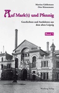 Cover: Auf Mark(t) und Pfennig - Geschichten und Anekdoten aus dem alten Leipzig - Band 5 - Wartberg
