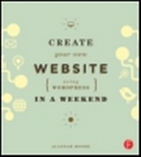 Enlarge image Cover: Create Your Own Website Using WordPress in a Weekend - Focal Press