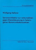 Cover: Serverarchitektur zur netzunabh&auml;ngigen Dienststeuerung in heterogenen Kommunikationsnetzen - utzverlag GmbH