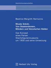 Abbildung von: Musée Grévin. Von Staatsmännern, Mördern und historischen Helden - utzverlag GmbH