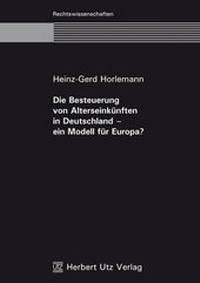 Abbildung von: Die Besteuerung von Alterseinkünften in Deutschland - ein Modell für Europa? - utzverlag GmbH