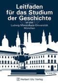 Cover: Leitfaden f&uuml;r das Studium der Geschichte an der Ludwig-Maximilians-Universit&auml;t M&uuml;nchen - utzverlag GmbH