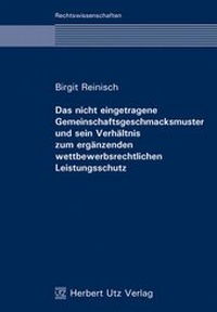 Abbildung von: Das nicht eingetragene Gemeinschaftsgeschmacksmuster und sein Verhältnis zum ergänzenden wettbewerbsrechtlichen Leistungsschutz - utzverlag GmbH