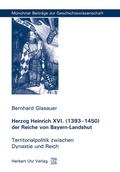 Cover: Herzog Heinrich XVI. (1393-1450) der Reiche von Bayern-Landshut - utzverlag GmbH