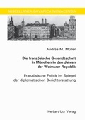 Cover: Die franz&ouml;sische Gesandtschaft in M&uuml;nchen in den Jahren der Weimarer Republik - utzverlag GmbH
