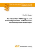 Cover: Patentrechtliche Abh&auml;ngigkeit und funktionsgebundener Stoffschutz bei biotechnologischen Erfindungen - utzverlag GmbH