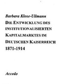 Cover: Die Entwicklung des institutionalisierten Kapitalmarktes im Deutschen Kaiserreich 1871-1914 - utzverlag GmbH