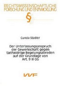 Abbildung von: Der Unterlassungsanspruch der Gewerkschaften gegen tarifwidige Regelungsabreden auf der Grundlage von Art. 9 III GG - utzverlag GmbH