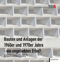 Cover: Bauten und Anlagen der 1960er und 1970er Jahre - ein ungeliebtes Erbe? - Klartext