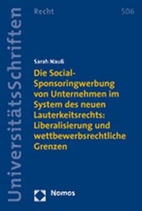 Abbildung von: Die Social-Sponsoringwerbung von Unternehmen im System des neuen Lauterkeitsrechts: Liberalisierung und wettbewerbsrechtliche Grenzen - Nomos