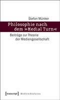 Cover: Philosophie nach dem &raquo;Medial Turn&laquo; - transcript