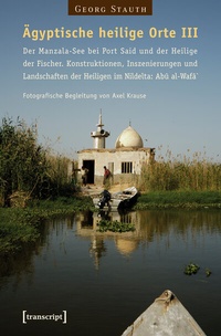 Abbildung von: Ägyptische heilige Orte III: Der Manzala-See bei Port Said und der Heilige der Fischer. Konstruktionen, Inszenierungen und Landschaften der Heiligen im Nildelta: Abû al-Wafâ` - transcript