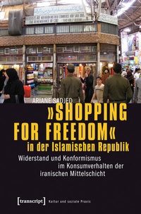 Enlarge image Cover: »Shopping for Freedom« in der Islamischen Republik - transcript