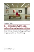 Cover: Die &raquo;chinesische Avantgarde&laquo; und das Dispositiv der Ausstellung - transcript