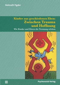 Abbildung von: Kinder aus geschiedenen Ehen: Zwischen Trauma und Hoffnung - Psychosozial-Verlag