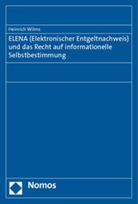 Abbildung von: ELENA (Elektronischer Entgeltnachweis) und das Recht auf informationelle Selbstbestimmung - Nomos