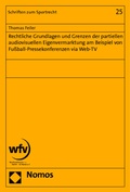 Cover: Rechtliche Grundlagen und Grenzen der partiellen audiovisuellen Eigenvermarktung am Beispiel von Fu&szlig;ball-Pressekonferenzen via Web-TV - Nomos