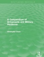 Cover: A Compendium of Armaments and Military Hardware (Routledge Revivals) - Routledge