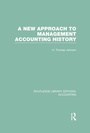 Cover: A New Approach to Management Accounting History (RLE Accounting) - Routledge