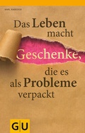 Cover: Das Leben macht Geschenke, die es als Probleme verpackt - Gr&auml;fe und Unzer