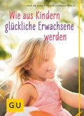 Cover: Wie aus Kindern gl&uuml;ckliche Erwachsene werden - Gr&auml;fe und Unzer