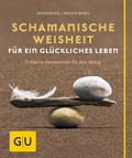 Cover: Schamanische Weisheit f&uuml;r ein gl&uuml;ckliches Leben - Gr&auml;fe und Unzer