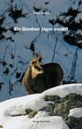 Cover: Ein B&uuml;ndner J&auml;ger erz&auml;hlt - B&uuml;ndner Monatsblatt Verlag Desertina