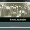 Cover: Arbeiter am Bernina: Sozialgeschichte eines Bahnbaus, 1906-1910 - B&uuml;ndner Monatsblatt Verlag Desertina