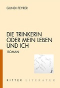 Cover: Die Trinkerin oder Mein Leben und ich - Ritter Klagenfurt