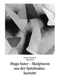 Cover: Hugo Suter - Skulpturen aus der Spitzbodenkarrette - Scheidegger & Spiess