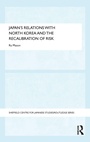 Cover: Japan's Relations with North Korea and the Recalibration of Risk - Routledge