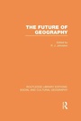 Cover: The Future of Geography (RLE Social & Cultural Geography) - Routledge