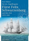 Cover: Die k.k. Segelfregatte F&uuml;rst Felix Schwarzenberg und ihre Zeit 1853-1861 - Amalthea Signum