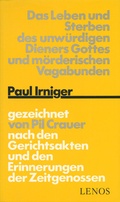 Cover: Das Leben und Sterben des unw&uuml;rdigen Dieners Gottes und m&ouml;rderischen Vagabunden Paul Irniger - Lenos Verlag