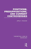 Cover: Positivism, Presupposition and Current Controversies (Theoretical Logic in Sociology) - Routledge