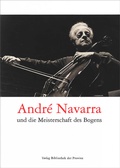 Cover: Andr&eacute; Navarra und die Meisterschaft des Bogens - Bibliothek der Provinz