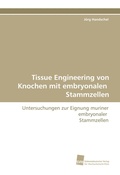 Cover: Tissue Engineering von Knochen mit embryonalen Stammzellen - S&uuml;dwestdeutscher Verlag f&uuml;r Hochschulschriften