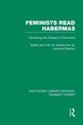 Cover: Feminists Read Habermas (RLE Feminist Theory) - Routledge