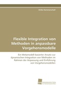 Cover: Flexible Integration von Methoden in anpassbare Vorgehensmodelle - S&uuml;dwestdeutscher Verlag f&uuml;r Hochschulschriften AG  Co. KG